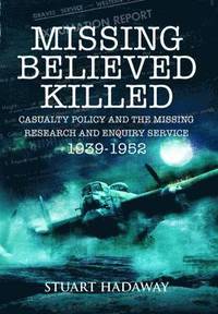 bokomslag Missing Believed Killed: Casualty Policy and the Missing Research and Enquiry Service 1939-1952
