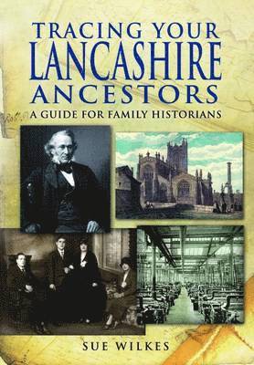 Tracing Your Lancashire Ancestors: A Guide for Family Historians 1