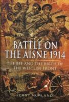 Battle on the Aisne 1914: The BEF and the Birth of the Western Front