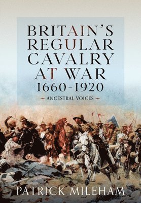 bokomslag Britain's Regular Cavalry at War 1660 - 1920