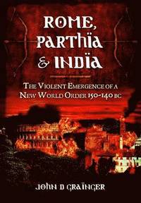 bokomslag Rome, Parthia and India: The Violent Emergence of a New World Order 150-140BC