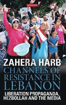 bokomslag Channels of Resistance in Lebanon: Liberation Propaganda, Hezbollah and the Media