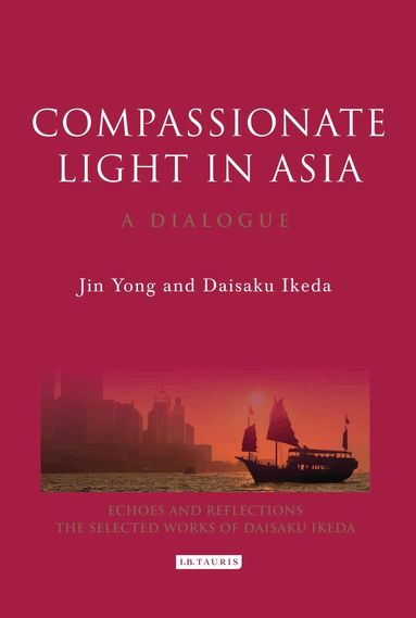 Jin Yong, Daisaku Ikeda - Compassionate Light in Asia, Inbunden