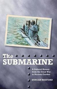 bokomslag The Submarine: A Cultural History from the Great War to Nuclear Combat