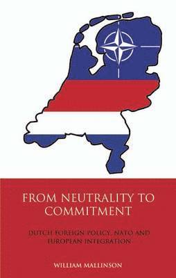 bokomslag From Neutrality to Commitment: Dutch Foreign Policy, NATO and European Integration