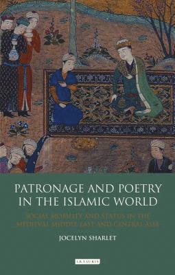 bokomslag Patronage and Poetry in the Islamic World: Social Mobility and Status in the Medieval Middle East and Central Asia
