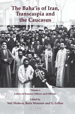 The Baha'is of Iran, Transcaspia and the Caucasus: v. 1 1