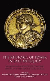 bokomslag The Rhetoric of Power in Late Antiquity Religion and Politics in Byzantium, Europe and the Early Islamic World