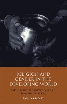 bokomslag Religion and Gender in the Developing World: Faith-Based Organizations and Feminism in India