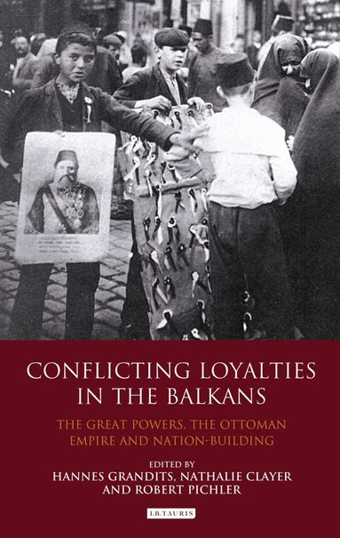 Hannes Grandits, Nathalie Clayer, Robert Pichler - Conflicting Loyalties in the Balkans, Inbunden