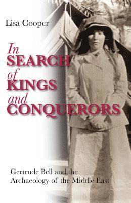 bokomslag In Search of Kings and Conquerors: Gertrude Bell and the Archaeology of the Middle East