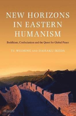 bokomslag New Horizons in Eastern Humanism: Buddhism, Confucianism and the Quest for Global Peace