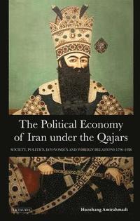 bokomslag The Political Economy of Iran Under the Qajars