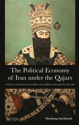 Hooshang Amirahmadi - The Political Economy of Iran Under the Qajars, Inbunden