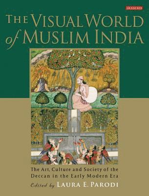 Laura E. Parodi - The Visual World of Muslim India, Inbunden