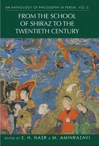 bokomslag An Anthology of Philosophy in Persia, Vol. 5: From the School of Shiraz to the Twentieth Century