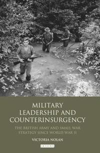 bokomslag Military Leadership and Counterinsurgency: The British Army and Small War Strategy Since World War II