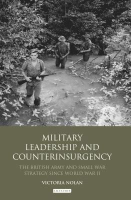 bokomslag Military Leadership and Counterinsurgency: The British Army and Small War Strategy Since World War II