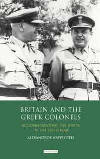 bokomslag Britain and the Greek Colonels: Accommodating the Junta in the Cold War