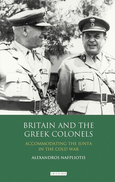 Alexandros Nafpliotis - Britain and the Greek Colonels, Inbunden
