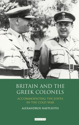 bokomslag Britain and the Greek Colonels: Accommodating the Junta in the Cold War