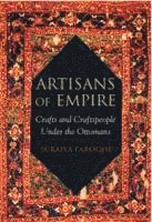 bokomslag Artisans of Empire: Crafts and Craftspeople Under the Ottomans