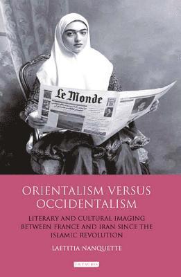 bokomslag Orientalism Versus Occidentalism Literary and Cultural Imaging Between France and Iran Since the Islamic Revolution