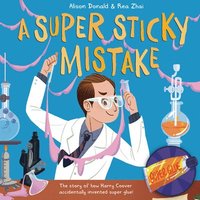 bokomslag A Super Sticky Mistake: The Story of How Harry Coover Accidentally Invented Super Glue!