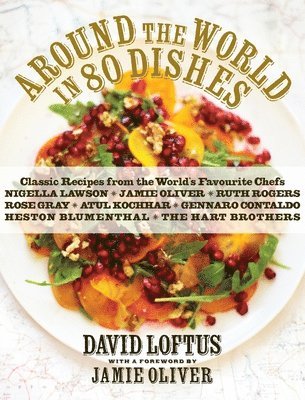 David Loftus - Around the World in 80 Dishes: Classic Recipes from the World's Favourite Chefs, Inbunden