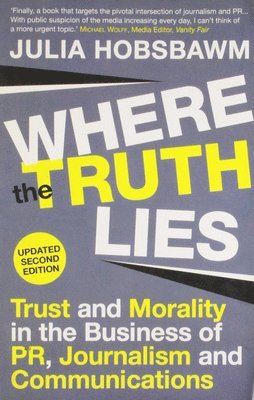 Where the Truth Lies: Trust and Morality in the Business of Pr, Journalism and Communications
