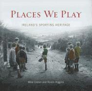 Mike Cronin, Roisin Higgins - Places We Play: Ireland's Sporting Heritage, Inbunden