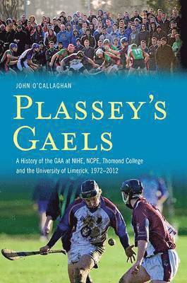 Plassey's Gaels: A History of the Gaa at Ncpe, Thomond, Nihe & the University of Limeri