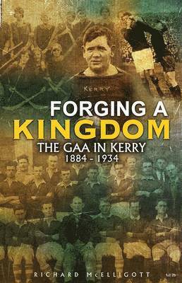 Richard McElligott - Forging a Kingdom: The Gaa in Kerry 1884-1934, Häftad