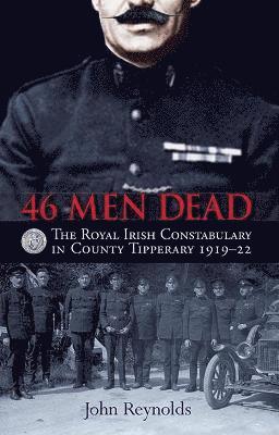 bokomslag 46 Men Dead: The Royal Irish Constabulary in County Tipperary 1919-22
