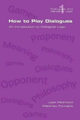Juan Redmond, Matthieu Fontaine - How to Play Dialogues. An Introduction to Dialogical Logic, Häftad