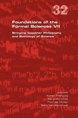 Karen Francois, Benedikt Lowe, Thomas Muller - Foundations of the Formal Sciences VII. Bringing Together Philosophy and Sociology of Science, Häftad