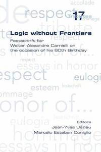 bokomslag Logic without Frontiers. Festschrift for Walter Alexandre Carnielli on the Occasion of His 60th Birthday