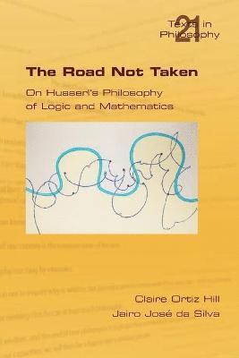 The Road Not Taken. On Husserl's Philosophy of Logic and Mathematics 1