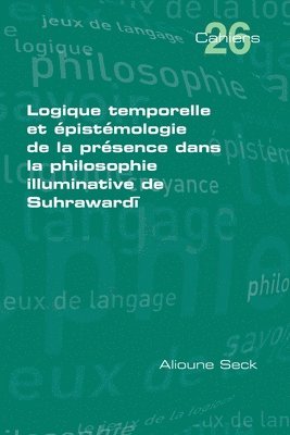 Logique temporelle et épistémologie de la presence dans la philosophie illuminative de Suhrawardī