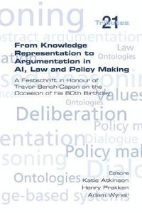 bokomslag From Knowledge Representation to Argumentation in AI, Law and Policy Making. A Festscrift in Honour of Trevor Bench-Capon on the Occasion of his 60th Birthday