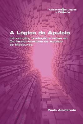 bokomslag A Lgica de Apuleio. Introduo, traduo e notas ao De Interpretatione de Apuleio de MadaurosA Lgica de Apuleio. Introduo, traduo e notas ao De Interpretatione de Apuleio de Madauros