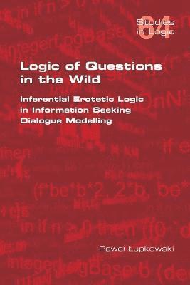 bokomslag Logic of Questions in the Wild. Inferential Erotetic Logic in Information Seeking Dialogue Modelling