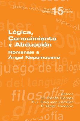 C Barés Gómez, F J Salguero Lamillar, F Soler Toscano, C. Barés Gómez, F. J. Salguero Lamillar, F. Soler Toscano - Lógica, Conocimiento y Abducción. Homenaje a Ángel Nepomuceno, Häftad
