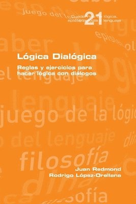 Juan Redmond, Rodrigo Lopez Orellana - Lógica Dialógica. Reglas y ejercicios para hacer lógica con diálogos, Häftad