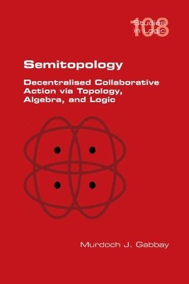 bokomslag Semitopology. Decentralised Collaborative Action via Topology, Algebra, and Logic