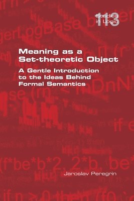 Jaroslav Peregrin - Meaning as a Set-theoretic Object. A Gentle Introduction to the Ideas Behind Formal Semantics, Häftad