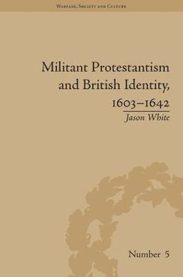 Jason White - Militant Protestantism and British Identity, 1603-1642, Inbunden