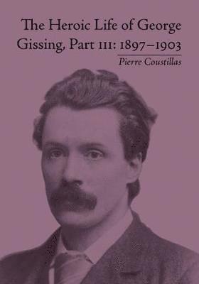 Pierre Coustillas - Heroic Life of George Gissing, Part III, Inbunden