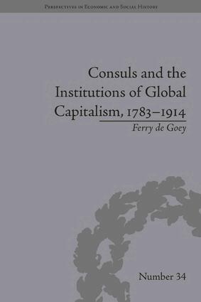 Ferry de Goey - Consuls and the Institutions of Global Capitalism, 1783-1914, Inbunden