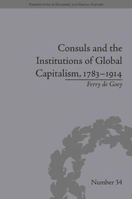 Ferry de Goey, Ferry De Goey - Consuls and the Institutions of Global Capitalism, 1783-1914, Inbunden